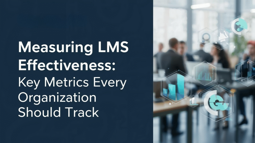 Measuring LMS Effectiveness: Key Metrics Every Organization Should Track
